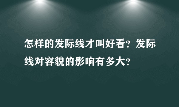怎样的发际线才叫好看？发际线对容貌的影响有多大？