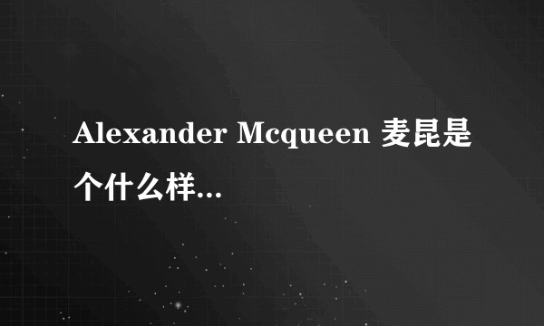 Alexander Mcqueen 麦昆是个什么样的品牌？