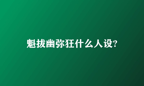 魁拔幽弥狂什么人设?