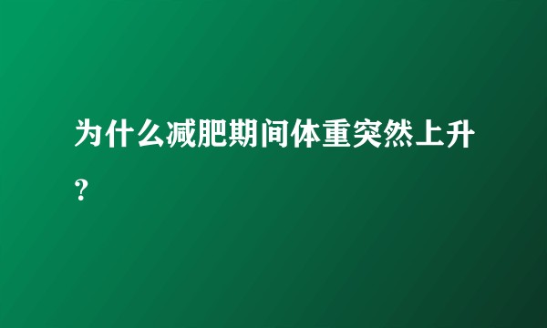 为什么减肥期间体重突然上升?