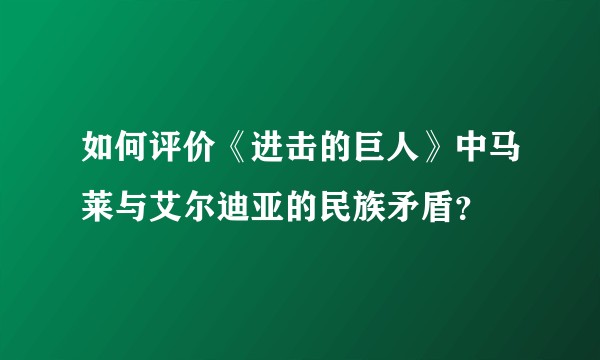 如何评价《进击的巨人》中马莱与艾尔迪亚的民族矛盾?