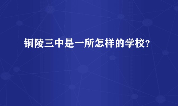 铜陵三中是一所怎样的学校？