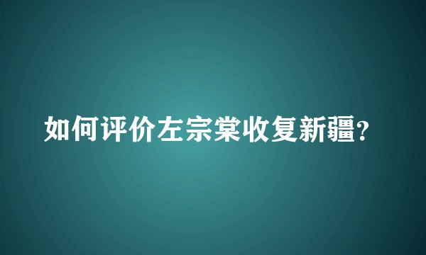 如何评价左宗棠收复新疆?