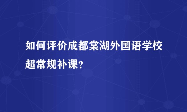 如何评价成都棠湖外国语学校超常规补课？