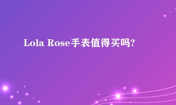 Lola Rose手表值得买吗?