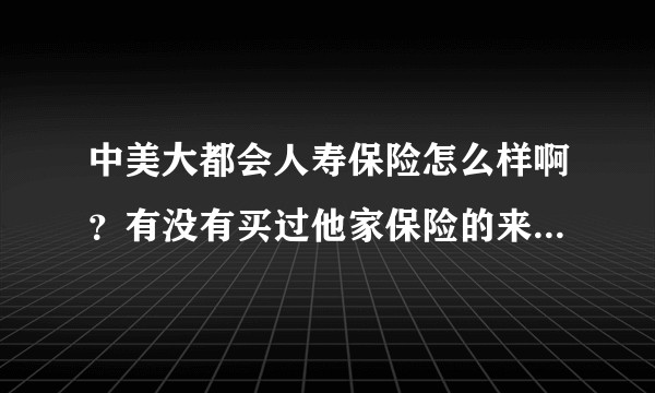中美大都会人寿保险怎么样啊？有没有买过他家保险的来分享一下？