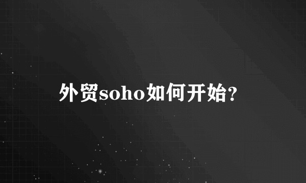 外贸soho如何开始？