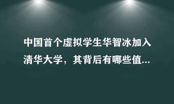 中国首个虚拟学生华智冰加入清华大学，其背后有哪些值得关注的技术亮点？