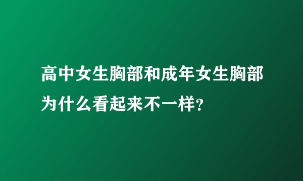高中女生胸部和成年女生胸部为什么看起来不一样？