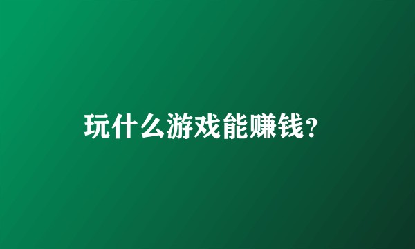 玩什么游戏能赚钱?