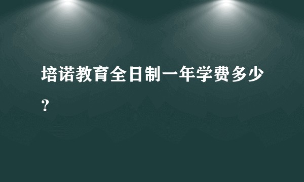 培诺教育全日制一年学费多少？