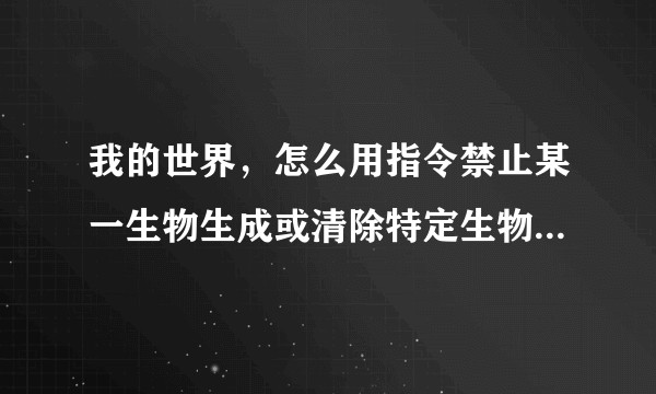 我的世界，怎么用指令禁止某一生物生成或清除特定生物掉落物或禁止该生物有掉落物？