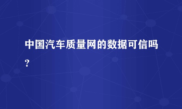 中国汽车质量网的数据可信吗?