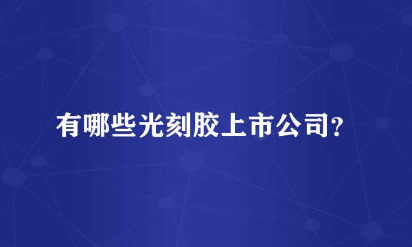 有哪些光刻胶上市公司？