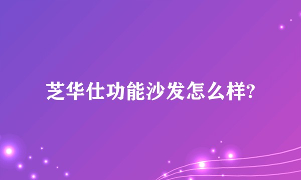芝华仕功能沙发怎么样?