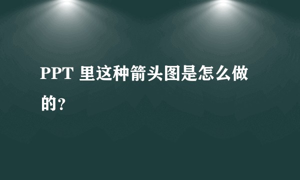 PPT 里这种箭头图是怎么做的？