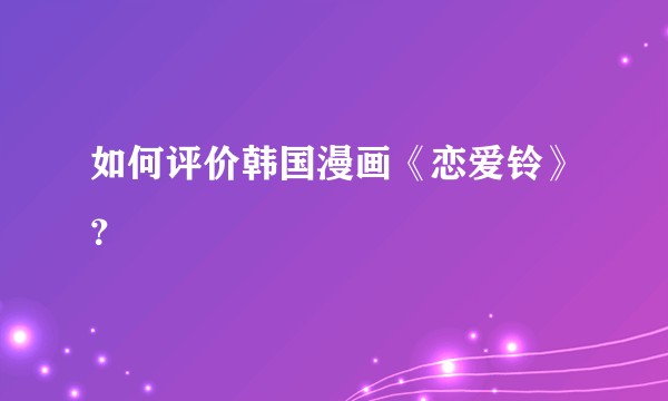 如何评价韩国漫画《恋爱铃》?