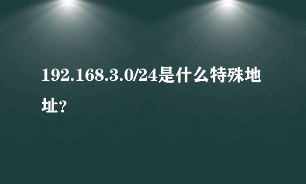 192.168.3.0/24是什么特殊地址?