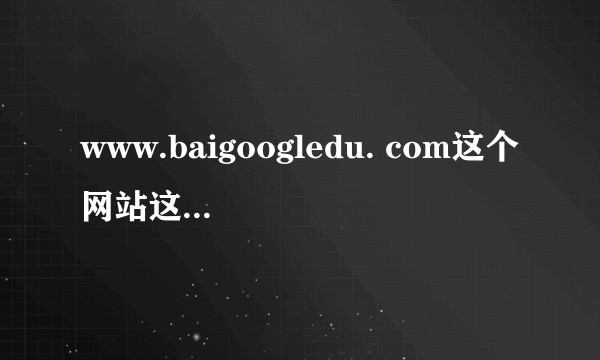 www.baigoogledu. com这个网站这样做好吗？