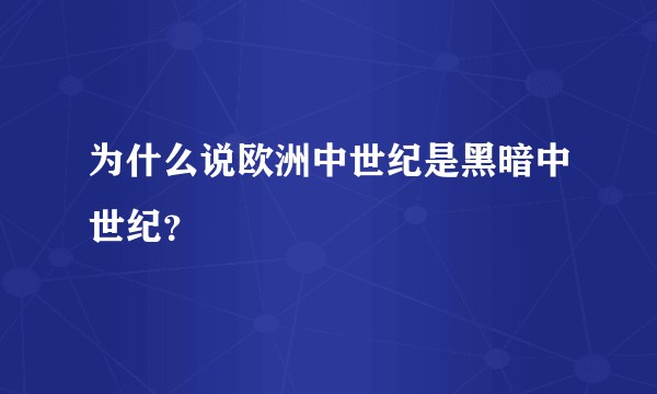 为什么说欧洲中世纪是黑暗中世纪？