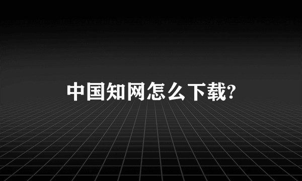 中国知网怎么下载?