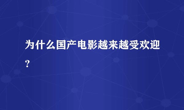 为什么国产电影越来越受欢迎?