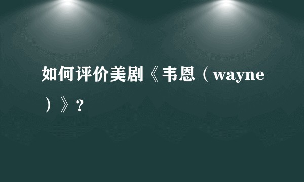 如何评价美剧《韦恩（wayne）》？