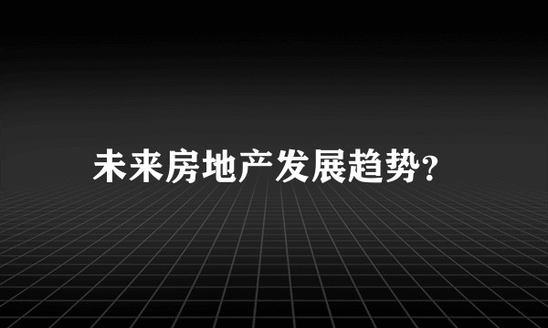 未来房地产发展趋势？