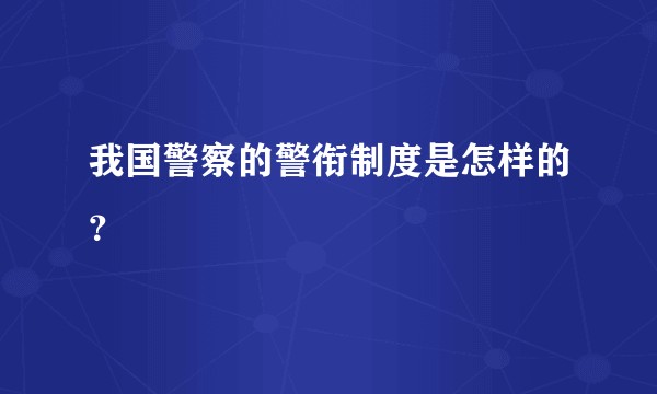 我国警察的警衔制度是怎样的？