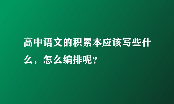 高中语文的积累本应该写些什么，怎么编排呢？