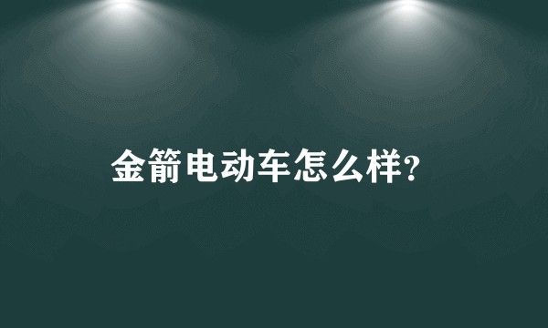 金箭电动车怎么样？