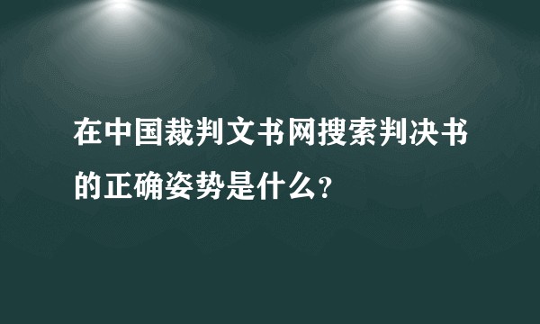 在中国裁判文书网搜索判决书的正确姿势是什么？