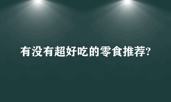 有没有超好吃的零食推荐?