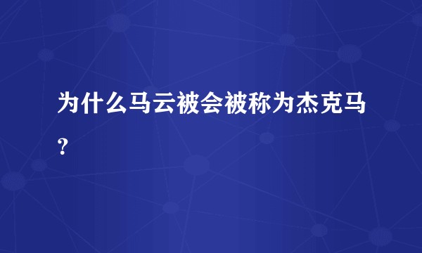 为什么马云被会被称为杰克马？