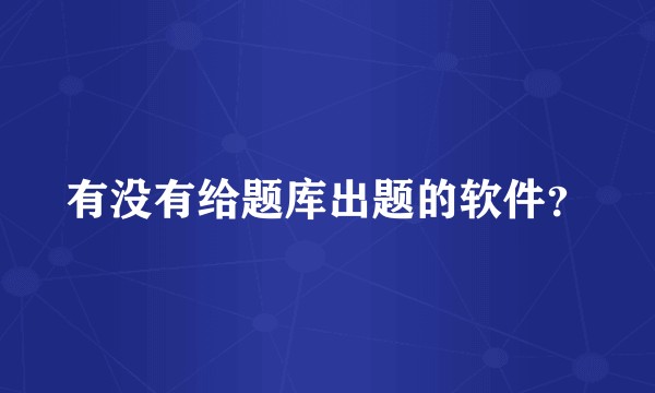 有没有给题库出题的软件？