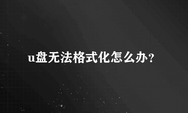 u盘无法格式化怎么办？