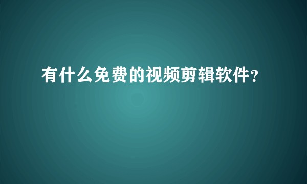 有什么免费的视频剪辑软件？