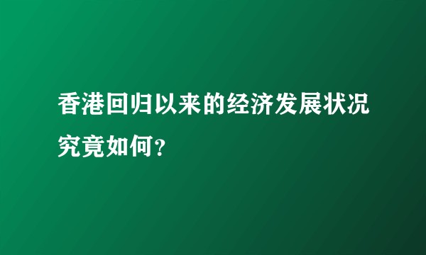 香港回归以来的经济发展状况究竟如何？