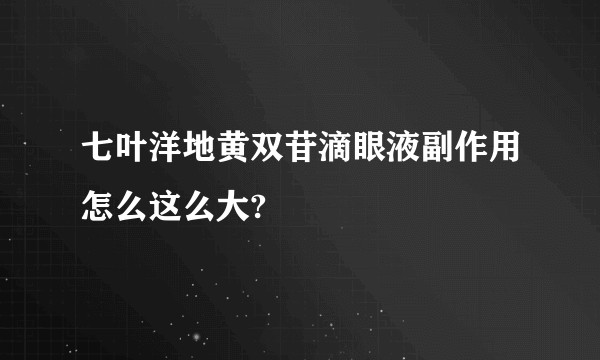 七叶洋地黄双苷滴眼液副作用怎么这么大?
