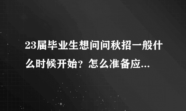 23届毕业生想问问秋招一般什么时候开始？怎么准备应对秋招？