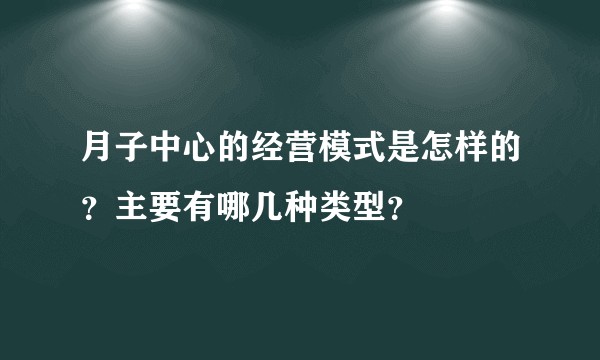 月子中心的经营模式是怎样的?主要有哪几种类型?