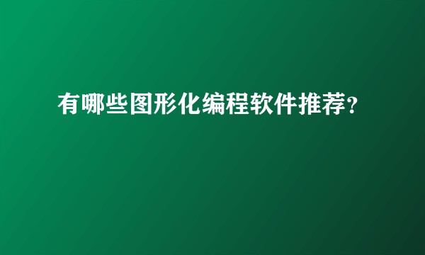 有哪些图形化编程软件推荐？