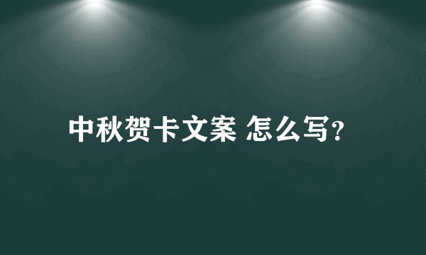 中秋贺卡文案 怎么写？