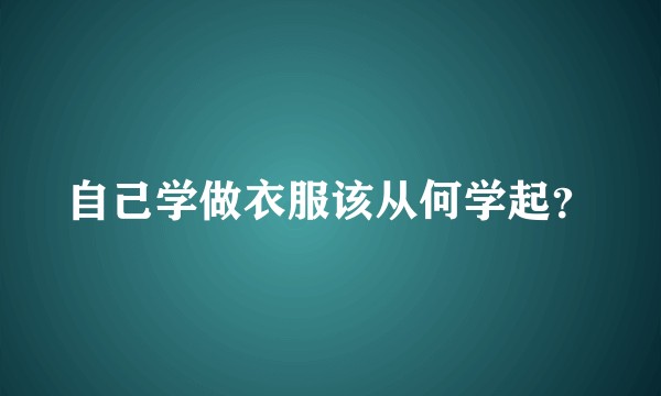 自己学做衣服该从何学起？