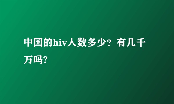 中国的hiv人数多少？有几千万吗?