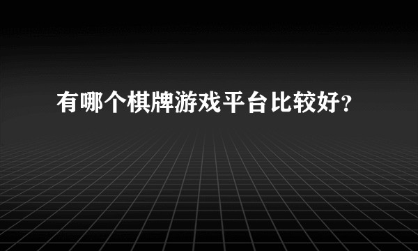 有哪个棋牌游戏平台比较好？