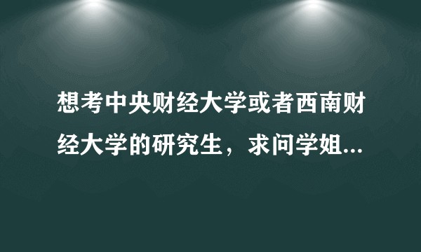 想考中央财经大学或者西南财经大学的研究生，求问学姐学长或者老师们？