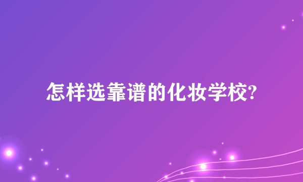 怎样选靠谱的化妆学校?