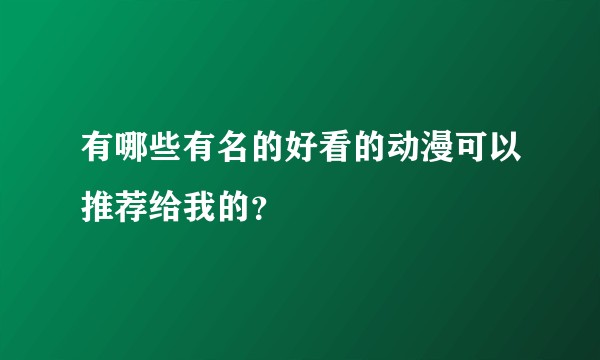 有哪些有名的好看的动漫可以推荐给我的？