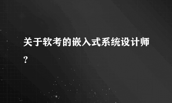 关于软考的嵌入式系统设计师？